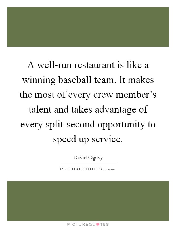 A well-run restaurant is like a winning baseball team. It makes the most of every crew member's talent and takes advantage of every split-second opportunity to speed up service Picture Quote #1