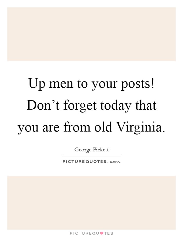 Up men to your posts! Don't forget today that you are from old Virginia Picture Quote #1