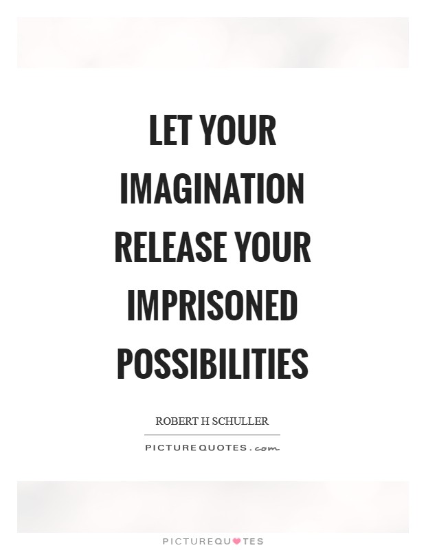 Let your imagination release your imprisoned possibilities Picture Quote #1