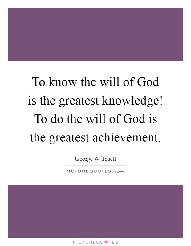 To know the will of God is the greatest knowledge! To do the will of God is the greatest achievement Picture Quote #1