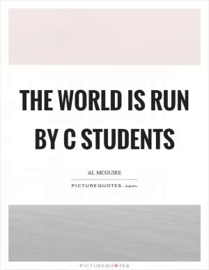 The world is run by C students Picture Quote #1