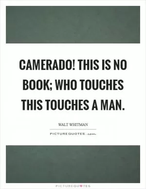 Camerado! This is no book; who touches this touches a man Picture Quote #1