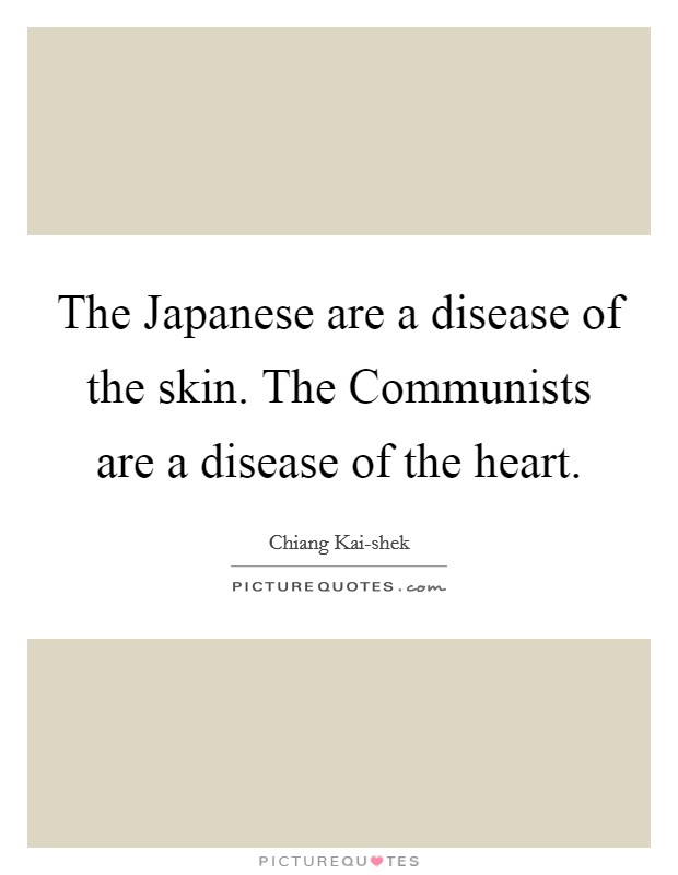 The Japanese are a disease of the skin. The Communists are a disease of the heart Picture Quote #1