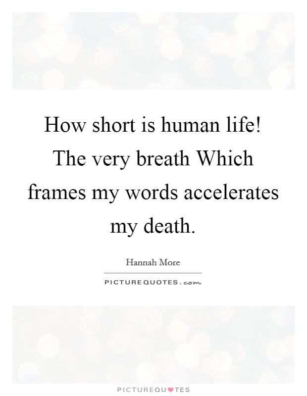 How short is human life! The very breath Which frames my words accelerates my death Picture Quote #1
