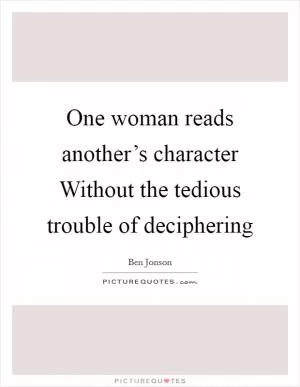 One woman reads another’s character Without the tedious trouble of deciphering Picture Quote #1