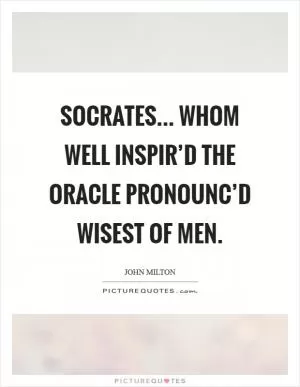 Socrates... Whom well inspir’d the oracle pronounc’d Wisest of men Picture Quote #1