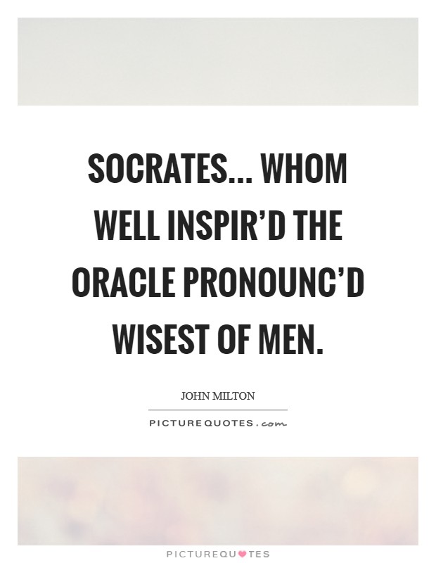 Socrates... Whom well inspir'd the oracle pronounc'd Wisest of men Picture Quote #1