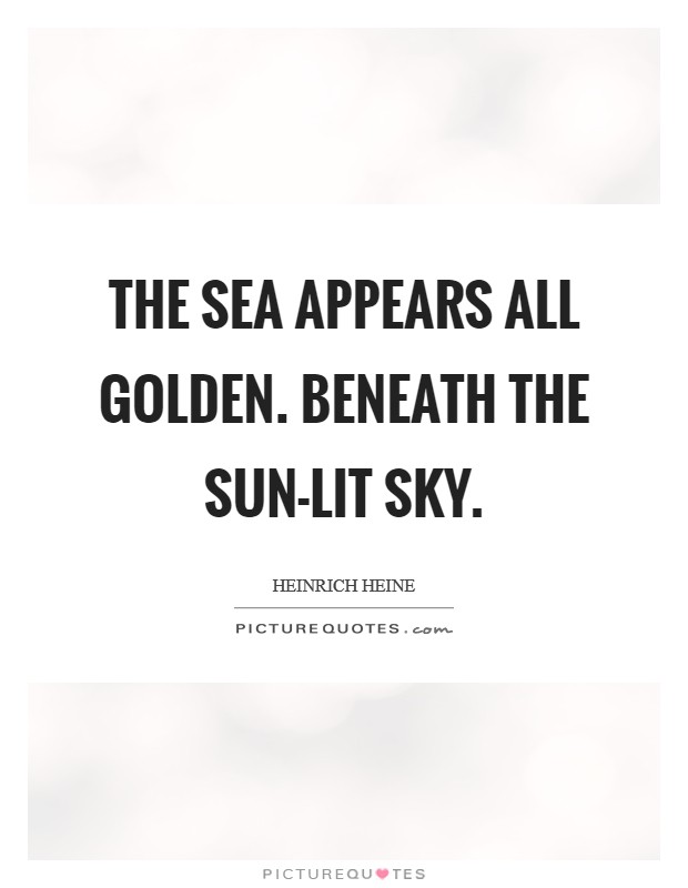 The sea appears all golden. Beneath the sun-lit sky Picture Quote #1