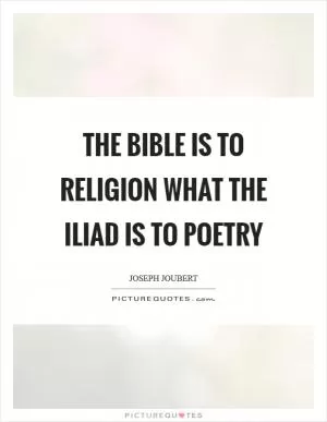 The Bible is to religion what the Iliad is to poetry Picture Quote #1
