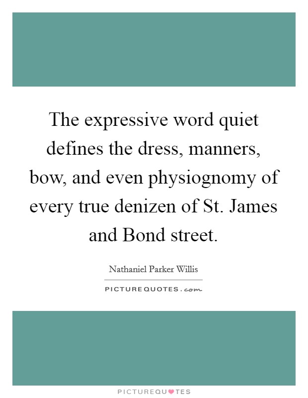 The expressive word quiet defines the dress, manners, bow, and even physiognomy of every true denizen of St. James and Bond street Picture Quote #1