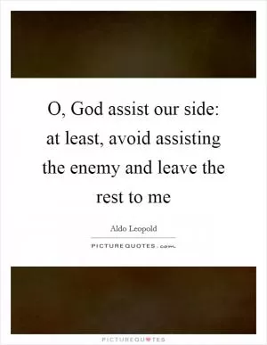 O, God assist our side: at least, avoid assisting the enemy and leave the rest to me Picture Quote #1
