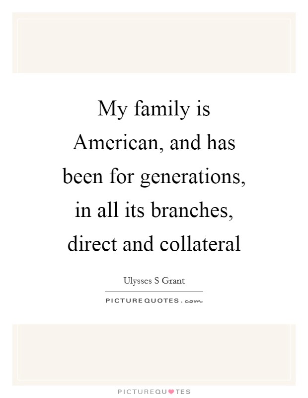 My family is American, and has been for generations, in all its branches, direct and collateral Picture Quote #1