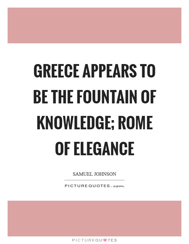 Greece appears to be the fountain of knowledge; Rome of elegance Picture Quote #1