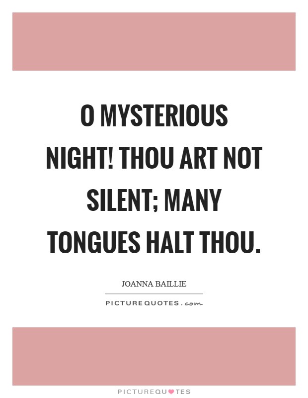 O mysterious Night! thou art not silent; many tongues halt thou Picture Quote #1