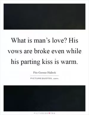 What is man’s love? His vows are broke even while his parting kiss is warm Picture Quote #1