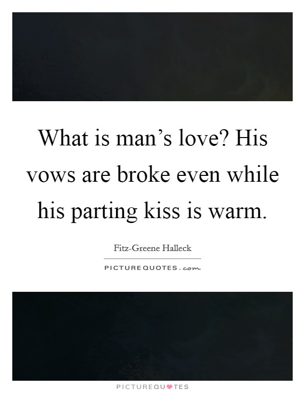 What is man's love? His vows are broke even while his parting kiss is warm Picture Quote #1