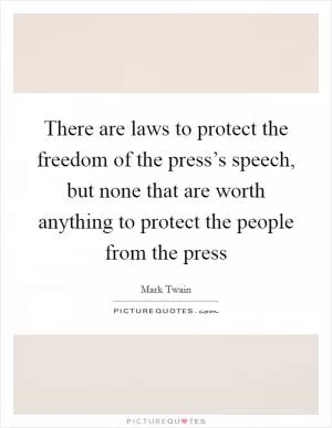 There are laws to protect the freedom of the press’s speech, but none that are worth anything to protect the people from the press Picture Quote #1