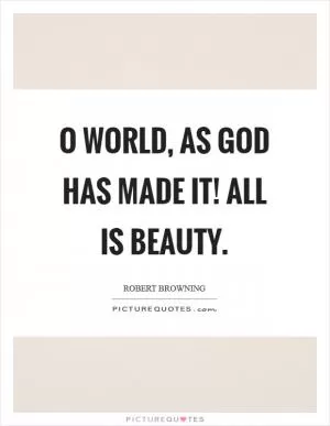 O world, as God has made it! All is beauty Picture Quote #1