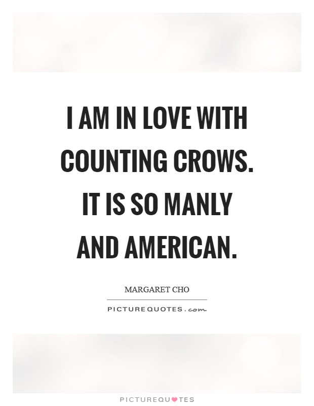I am in love with Counting Crows. It is so manly and American Picture Quote #1