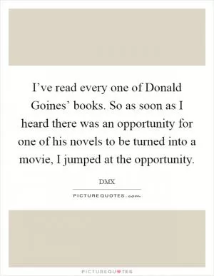 I’ve read every one of Donald Goines’ books. So as soon as I heard there was an opportunity for one of his novels to be turned into a movie, I jumped at the opportunity Picture Quote #1