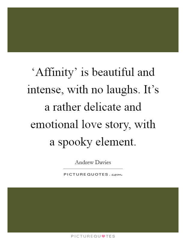 ‘Affinity' is beautiful and intense, with no laughs. It's a rather delicate and emotional love story, with a spooky element Picture Quote #1