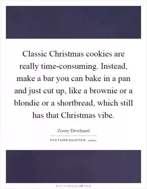 Classic Christmas cookies are really time-consuming. Instead, make a bar you can bake in a pan and just cut up, like a brownie or a blondie or a shortbread, which still has that Christmas vibe Picture Quote #1