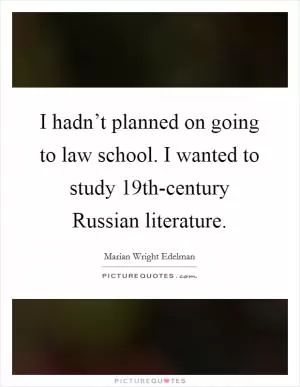 I hadn’t planned on going to law school. I wanted to study 19th-century Russian literature Picture Quote #1