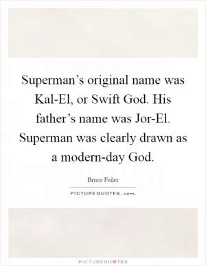 Superman’s original name was Kal-El, or Swift God. His father’s name was Jor-El. Superman was clearly drawn as a modern-day God Picture Quote #1