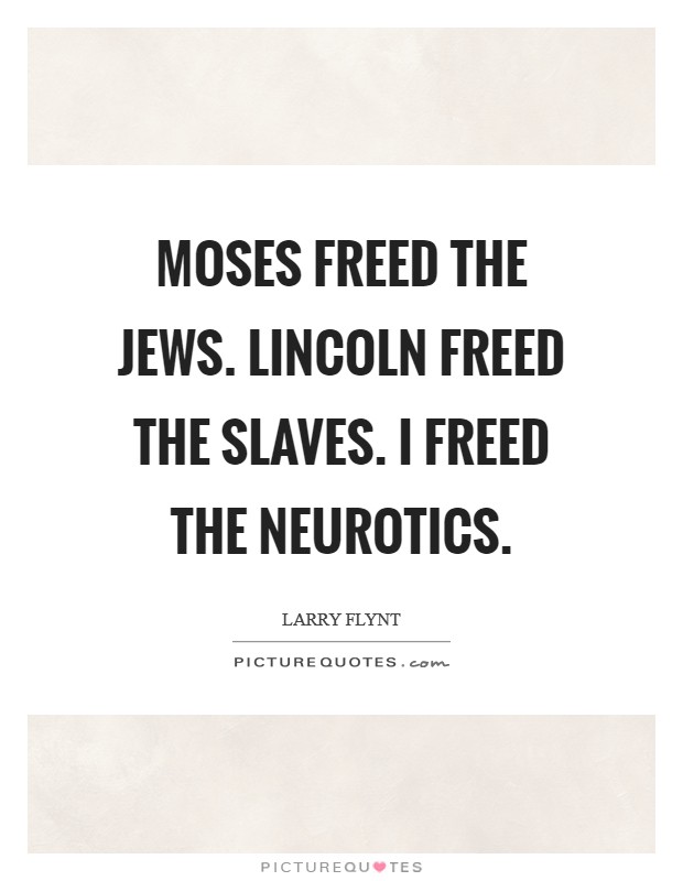 Moses freed the Jews. Lincoln freed the slaves. I freed the neurotics Picture Quote #1