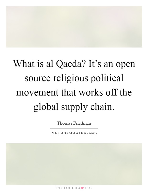 What is al Qaeda? It's an open source religious political movement that works off the global supply chain Picture Quote #1
