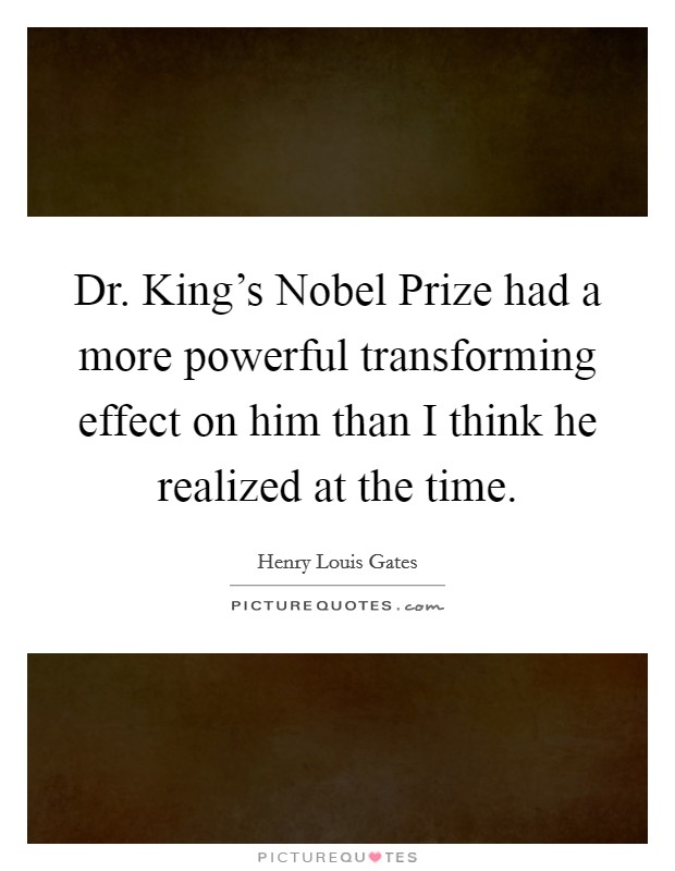 Dr. King's Nobel Prize had a more powerful transforming effect on him than I think he realized at the time Picture Quote #1