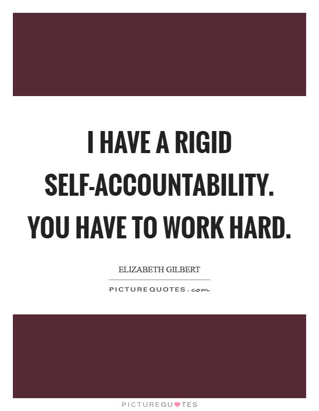 I have a rigid self-accountability. You have to work hard Picture Quote #1
