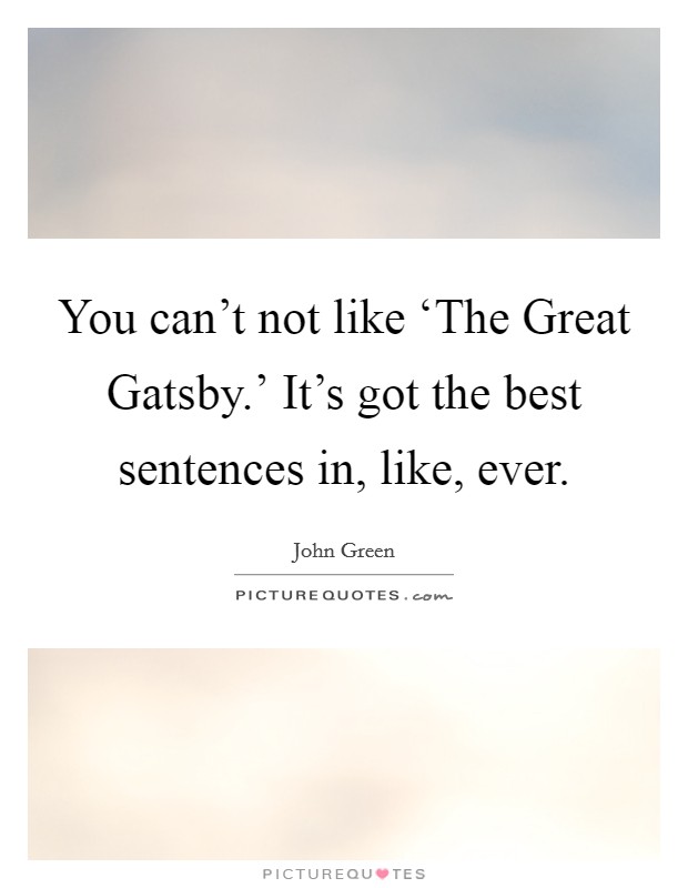 You can't not like ‘The Great Gatsby.' It's got the best sentences in, like, ever Picture Quote #1