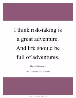 I think risk-taking is a great adventure. And life should be full of adventures Picture Quote #1