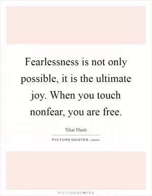 Fearlessness is not only possible, it is the ultimate joy. When you touch nonfear, you are free Picture Quote #1