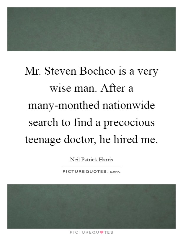 Mr. Steven Bochco is a very wise man. After a many-monthed nationwide search to find a precocious teenage doctor, he hired me Picture Quote #1