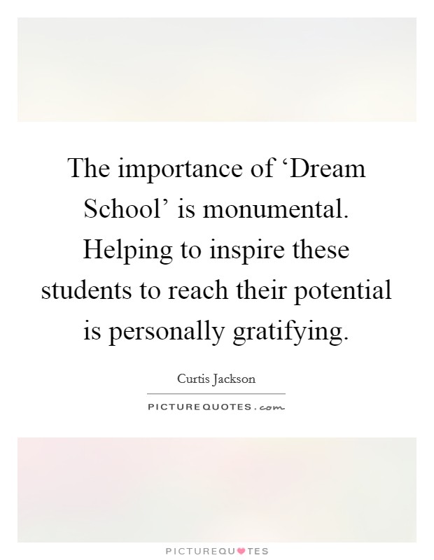 The importance of ‘Dream School' is monumental. Helping to inspire these students to reach their potential is personally gratifying Picture Quote #1