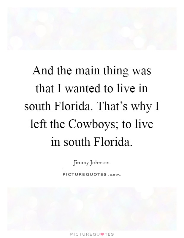 And the main thing was that I wanted to live in south Florida. That's why I left the Cowboys; to live in south Florida Picture Quote #1