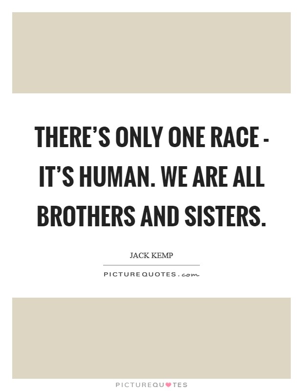 There's only one race - it's human. We are all brothers and sisters Picture Quote #1