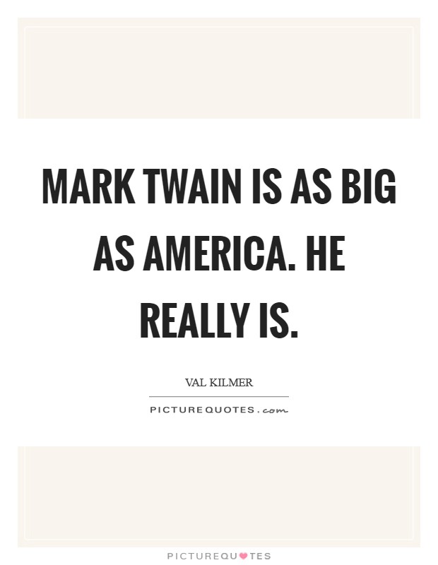 Mark Twain is as big as America. He really is Picture Quote #1