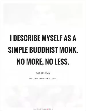 I describe myself as a simple Buddhist monk. No more, no less Picture Quote #1