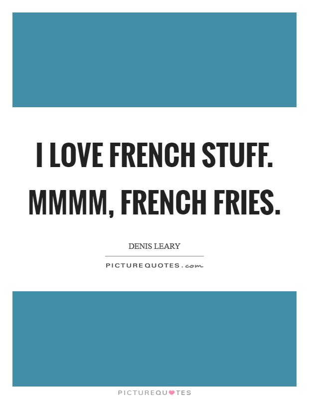 I love French stuff. Mmmm, french fries Picture Quote #1