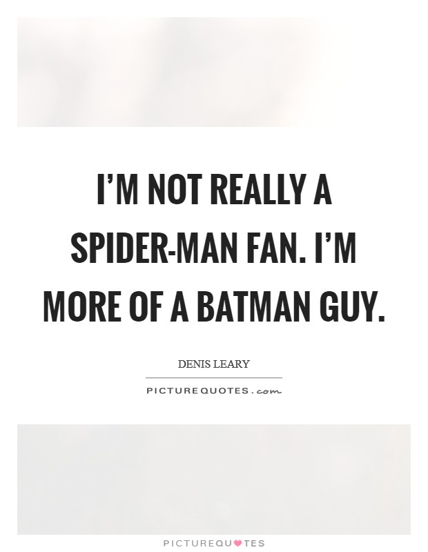 I'm not really a Spider-Man fan. I'm more of a Batman guy Picture Quote #1
