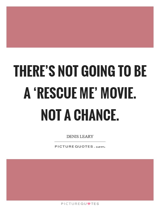 There's not going to be a ‘Rescue Me' movie. Not a chance Picture Quote #1