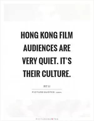 Hong Kong film audiences are very quiet. It’s their culture Picture Quote #1