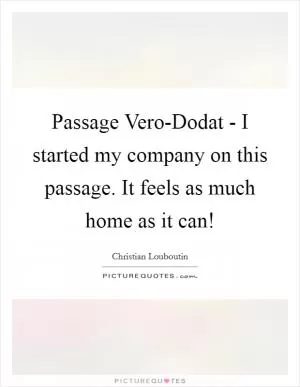 Passage Vero-Dodat - I started my company on this passage. It feels as much home as it can! Picture Quote #1