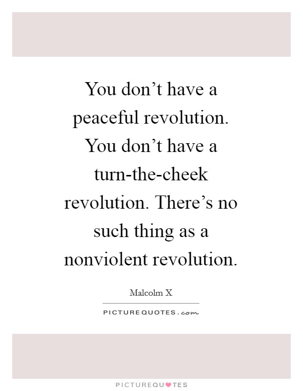 You don't have a peaceful revolution. You don't have a turn-the-cheek revolution. There's no such thing as a nonviolent revolution Picture Quote #1