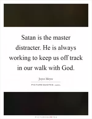 Satan is the master distracter. He is always working to keep us off track in our walk with God Picture Quote #1