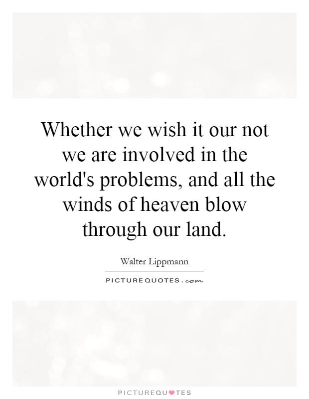 Whether we wish it our not we are involved in the world's problems, and all the winds of heaven blow through our land Picture Quote #1