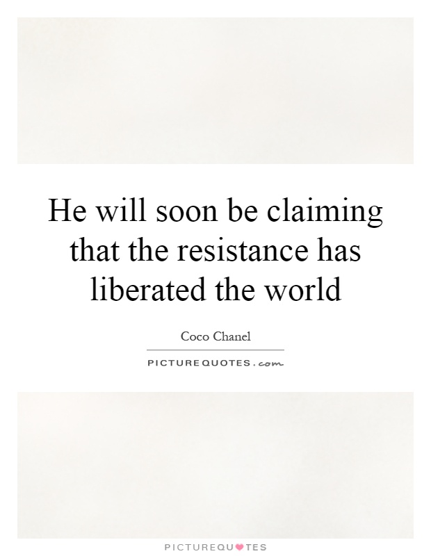 He will soon be claiming that the resistance has liberated the world Picture Quote #1